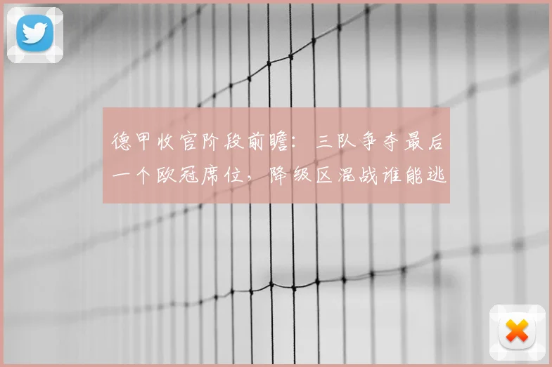 德甲收官阶段前瞻：三队争夺最后一个欧冠席位，降级区混战谁能逃出生天？