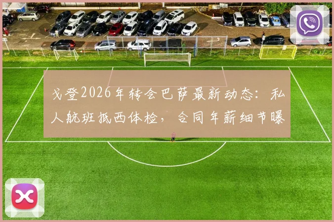戈登2026年转会巴萨最新动态:私人航班抵西体检,合同年薪细节曝光,加盟原因深度剖析