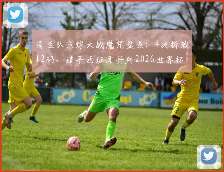 荷兰队点球大战魔咒盘点：4次折戟12码，追平西班牙并列2026世界杯失利之最，历次过程全回顾
