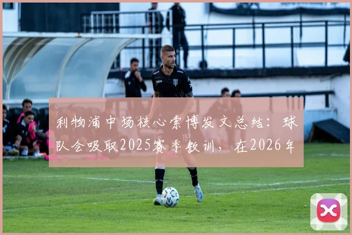 利物浦中场核心索博发文总结：球队会吸取2025赛季教训，在2026年以更强大的姿态回归