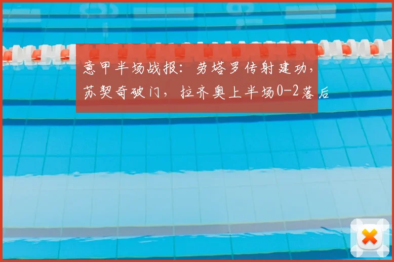 意甲半场战报:劳塔罗传射建功,苏契奇破门,拉齐奥上半场0-2落后国际米兰,附全场视频集锦与战术分析